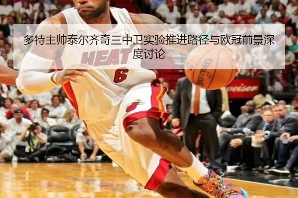 多特主帅泰尔齐奇三中卫实验推进路径与欧冠前景深度讨论